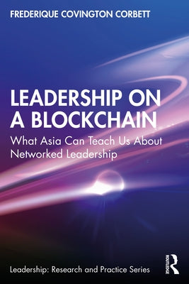 Leadership on a Blockchain: What Asia Can Teach Us about Networked Leadership by Covington Corbett, Frederique