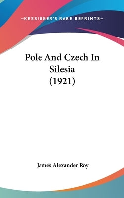 Pole And Czech In Silesia (1921) by Roy, James Alexander