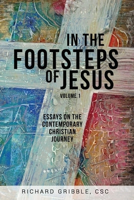 In the Footsteps of Jesus, Volume 1: Essays on the Contemporary Christian Journey by Gribble, Richard