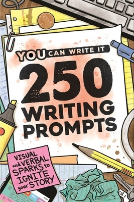 250 Writing Prompts: Visual & Verbal Sparks to Ignite Your Story by You Can Write It Books