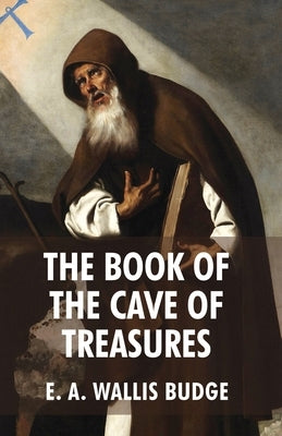 The Book of The Cave Of Treasures by E a Wallis Budge