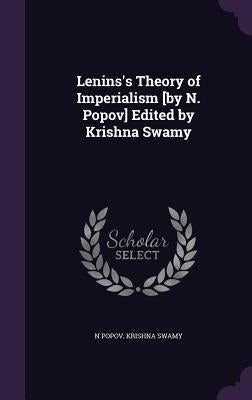 Lenins's Theory of Imperialism [by N. Popov] Edited by Krishna Swamy by Popov, N.