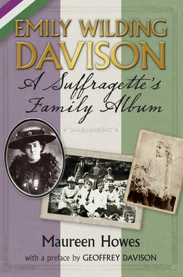Emily Wilding Davison: A Suffragette's Family Album by Howes, Maureen