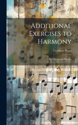 Additional Exercises to Harmony: Its Theory and Practice by Prout, Ebenezer