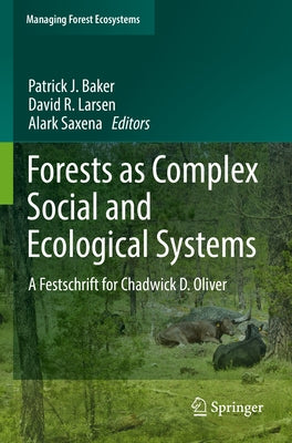 Forests as Complex Social and Ecological Systems: A Festschrift for Chadwick D. Oliver by Baker, Patrick J.