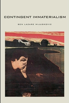 Contingent Immaterialism by Mijuskovic, Ben