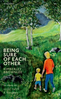 Being Sure of Each Other: An Essay on Social Rights and Freedoms by Brownlee, Kimberley