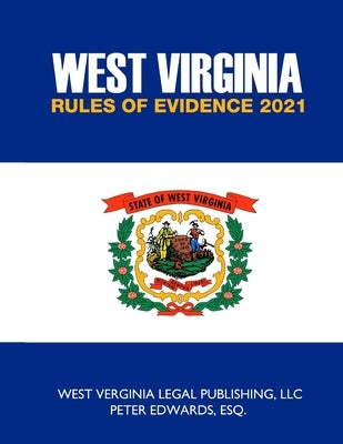 West Virginia Rules of Evidence 2021 by Edwards Esq, Peter