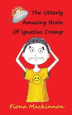 The Utterly Amazing Brain Of Ignatius Cramp by MacKinnon, Fiona