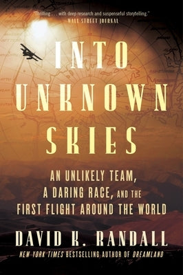 Into Unknown Skies: An Unlikely Team, a Daring Race, and the First Flight Around the World by Randall, David K.