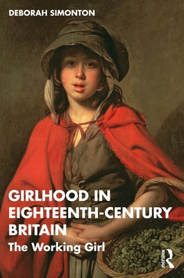 Girlhood in Eighteenth-Century Britain: The Working Girl by Simonton, Deborah