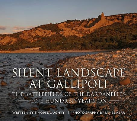 Silent Landscape at Gallipoli: The Battlefields of the Dardanelles, One Hundred Years on by Doughty, Simon