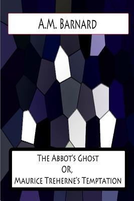 The Abbot's Ghost OR, Maurice Treherne's Temptation by Barnard, A. M.