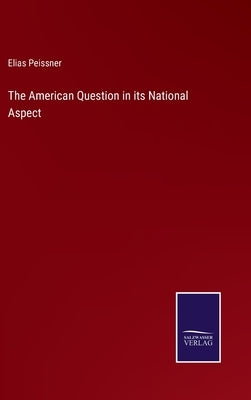 The American Question in its National Aspect by Peissner, Elias