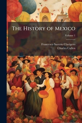 The History of Mexico by Clavigero, Francesco Saverio 1731-1787