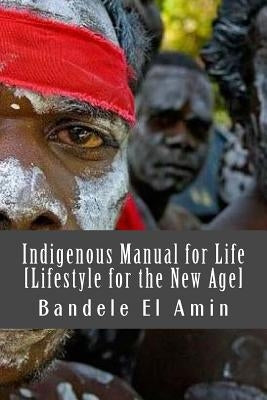Indigenous Manual for Life [Lifestyle for the New Age] by Amin, Bandele El