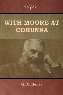 With Moore at Corunna by Henty, G. a.