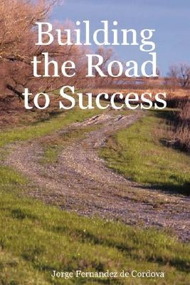 Building the Road to Success by Fernandez De Cordova, Jorge