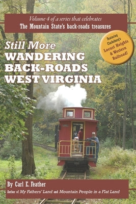 Still More Wandering Back-Roads West Virginia: Volume 4 of the Wandering Back-Roads West Virginia series by Feather, Carl E.