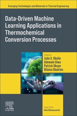 Data-Driven Machine Learning Applications in Thermochemical Conversion Processes by Okolie, Jude