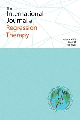 Journal of Regression Therapy: Fall 2020: Fall 2020, Volume XXVII, Issue 31 by Hayen, Todd