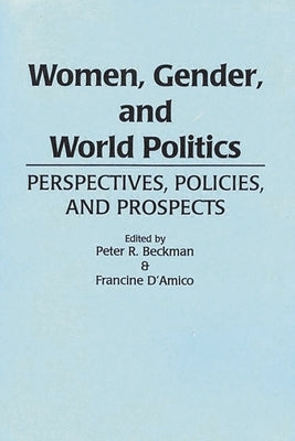 Women, Gender, and World Politics: Perspectives, Policies, and Prospects by Beckman, Peter