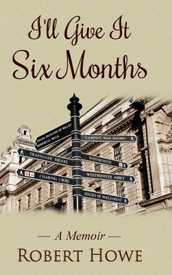 I'll Give It Six Months by Howe, Robert