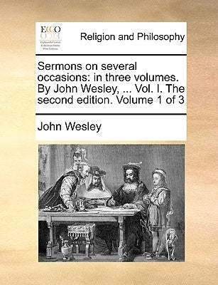 Sermons on Several Occasions: In Three Volumes. by John Wesley, ... Vol. I. the Second Edition. Volume 1 of 3 by Wesley, John