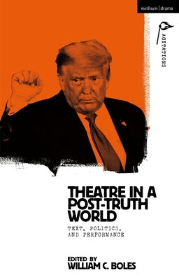 Theater in a Post-Truth World: Texts, Politics, and Performance by Boles, William C.