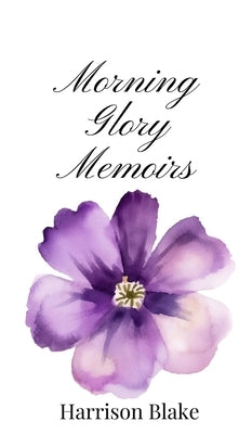Morning Glory Memoirs by Blake, Harrison