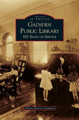 Gadsden Public Library: 100 Years of Service by Library History Committee