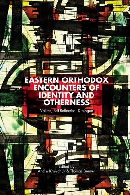 Eastern Orthodox Encounters of Identity and Otherness: Values, Self-Reflection, Dialogue by Krawchuk, A.