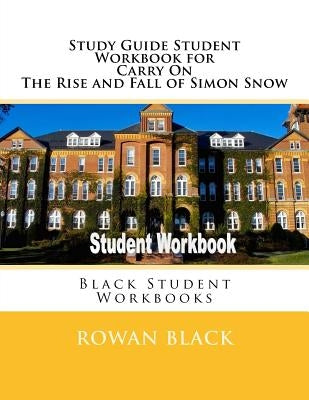 Study Guide Student Workbook for Carry On The Rise and Fall of Simon Snow: Black Student Workbooks by Black, Rowan