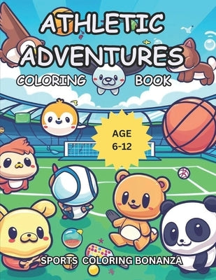 Athletic Adventures Coloring Book: Sports Coloring Bonanza For Kids Age 6-12 by Publishing, I. H. T.
