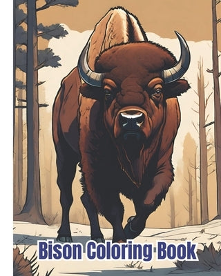 Bison Coloring Book: Bison Designs Coloring Pages For Kids, Women, Men, and Teens / Gift Idea For Animal Lovers by Nguyen, Dana