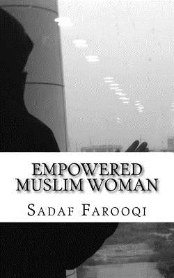 Empowered Muslim Woman: Islam is Her Strength by Farooqi, Sadaf