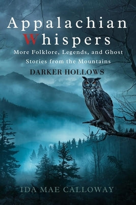 Appalachian Whispers: Darker Hollows: More Folklore, Legends, and Ghost Stories from the Mountains by Calloway, Ida Mae