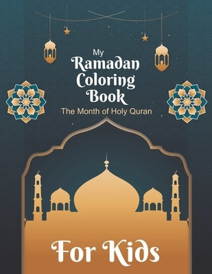 My Ramadan Coloring Book For Kids The Month Of Holy Quran: Islamic Pictures to Color for Kids from 4 years, Muslims and Islam Motifs to make a good Ra by Publishing, Ramadan Coloring