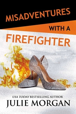 Misadventures with a Firefighter, 26 by Morgan, Julie