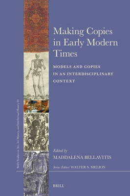 Making Copies in Early Modern Times: Models and Copies in an Interdisciplinary Context by Bellavitis, Maddalena