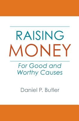 Raising Money For Good and Worthy Causes by Butler, Daniel P.