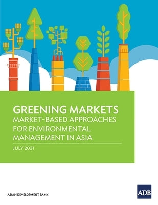 Greening Markets: Market-Based Approaches for Environmental Management in Asia by Asian Development Bank