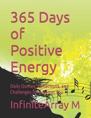 365 Days of Positive Energy: Daily Quotes, Reflections, and Challenges for a Better You by M, Infinitearray