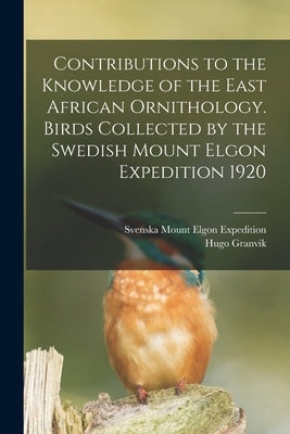 Contributions to the Knowledge of the East African Ornithology. Birds Collected by the Swedish Mount Elgon Expedition 1920 by Expedition, Svenska Mount Elgon