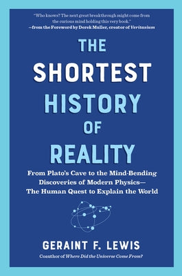 The Shortest History of Reality: From Plato's Cave to the Mind-Bending Discoveries of Modern Physics - The Human Quest to Explain the World by Lewis, Geraint F.