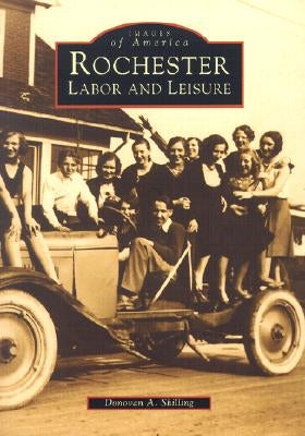 Rochester: Labor and Leisure by Shilling, Donovan a.