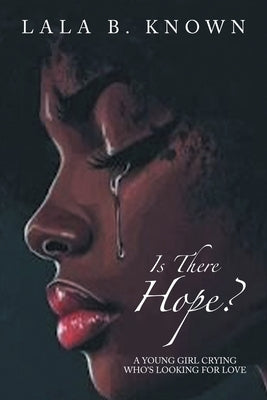 Is There Hope?: A Young Girl Crying Who's Looking for Love by Known, Lala B.