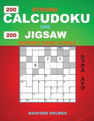 200 Strong Calcudoku and 200 Jigsaw Sudoku hard levels: 9x9 Calcudoku complicated version hard levels + 9x9 Jigsaw Even-Odd puzzles X diagonal sudoku by Holmes, Basford