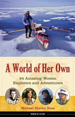 A World of Her Own: 24 Amazing Women Explorers and Adventurersvolume 8 by Ross, Michael Elsohn