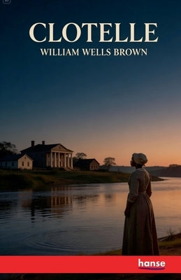 Clotelle: or The Colored Heroine by Brown, William Wells